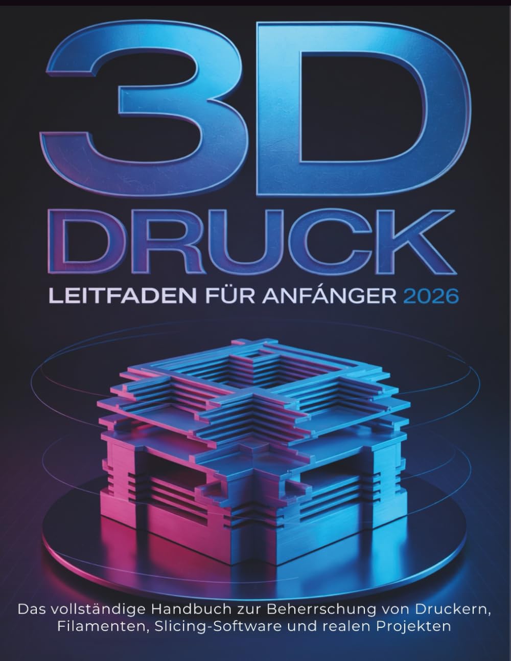 3D Druck Leitfaden für Anfänger 2026: Das vollständige Handbuch zur Beherrschung von Druckern, Filamenten, Slicing-Software und realen Projekten