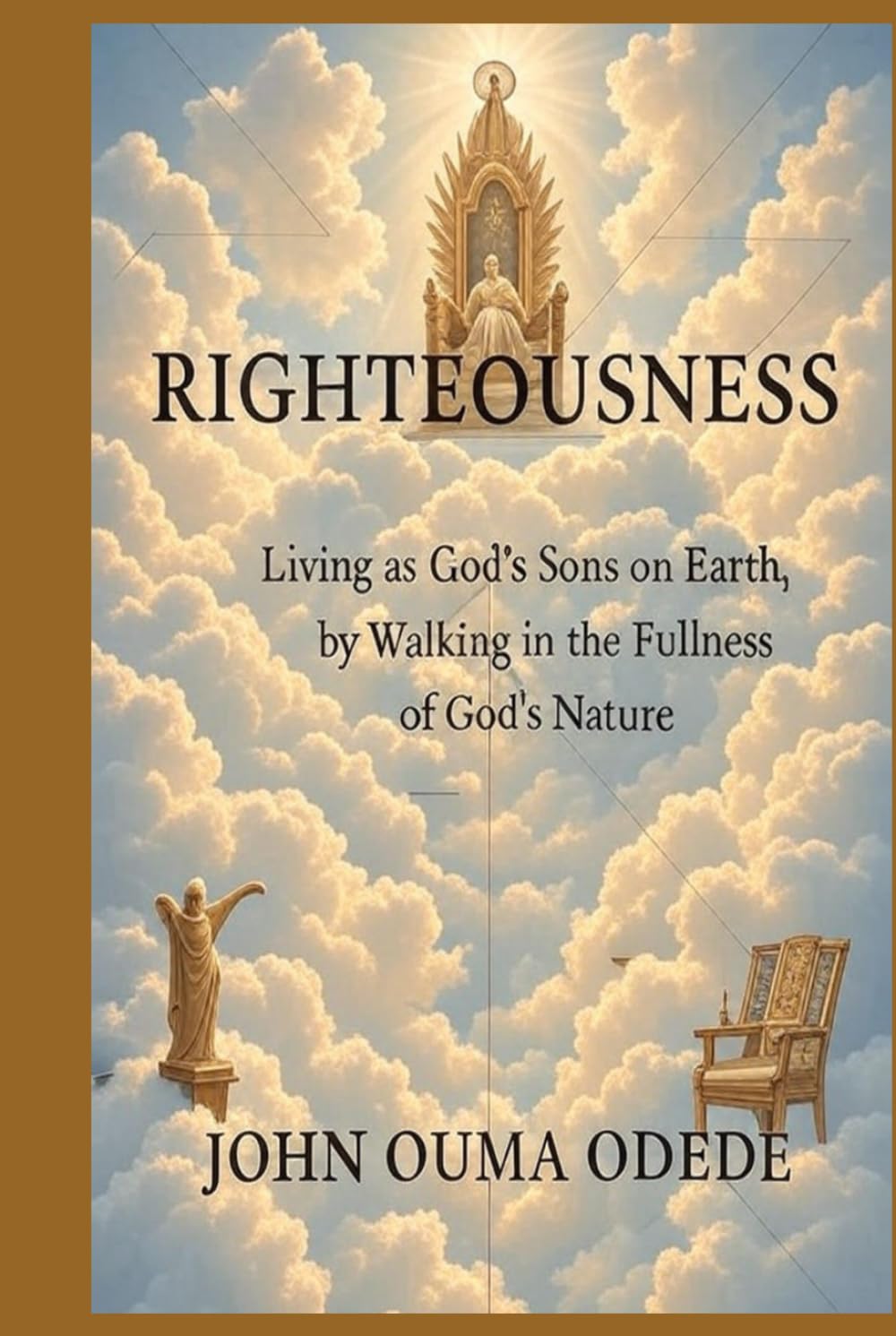RIGHTEOUSNESS: Living as God’s Sons on Earth, by Walking in the Fullness of God’s Nature