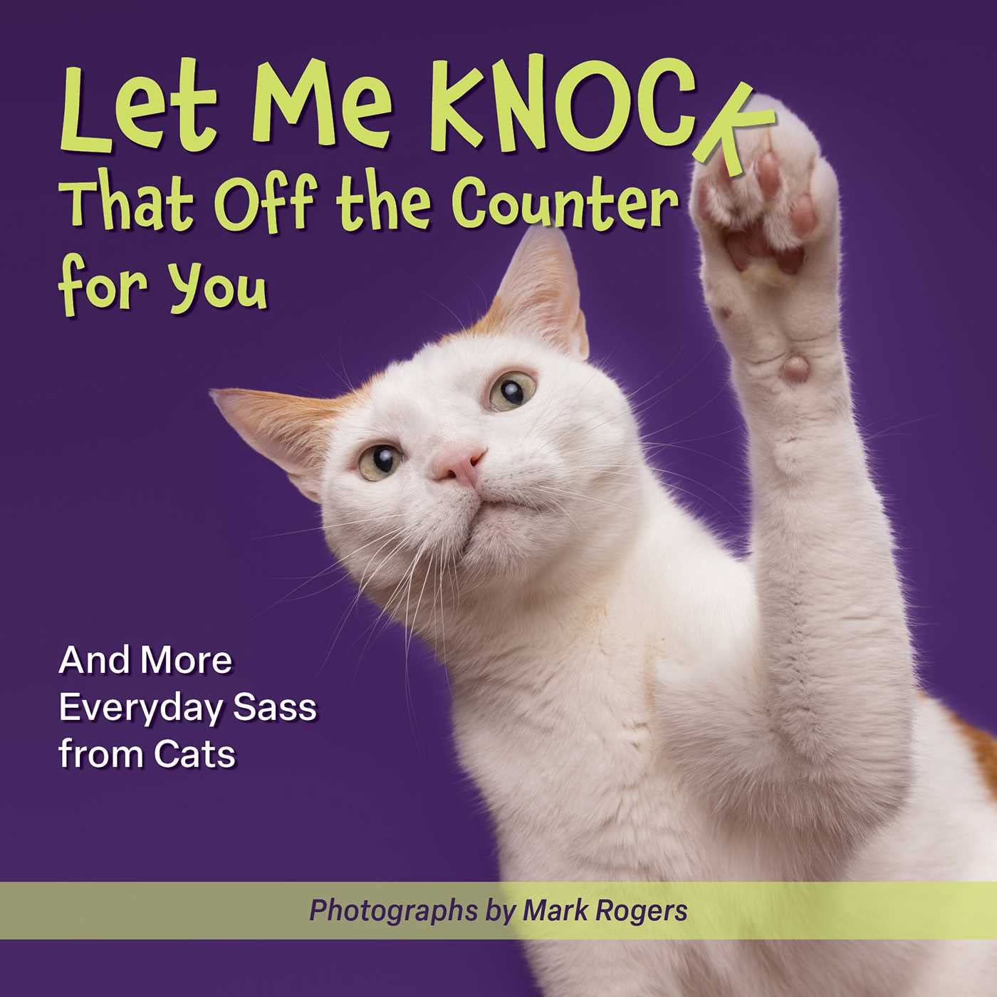 Let Me Knock That Off the Counter For You: And More Everyday Sass from Cats (Fun Gifts for Animal Lovers)