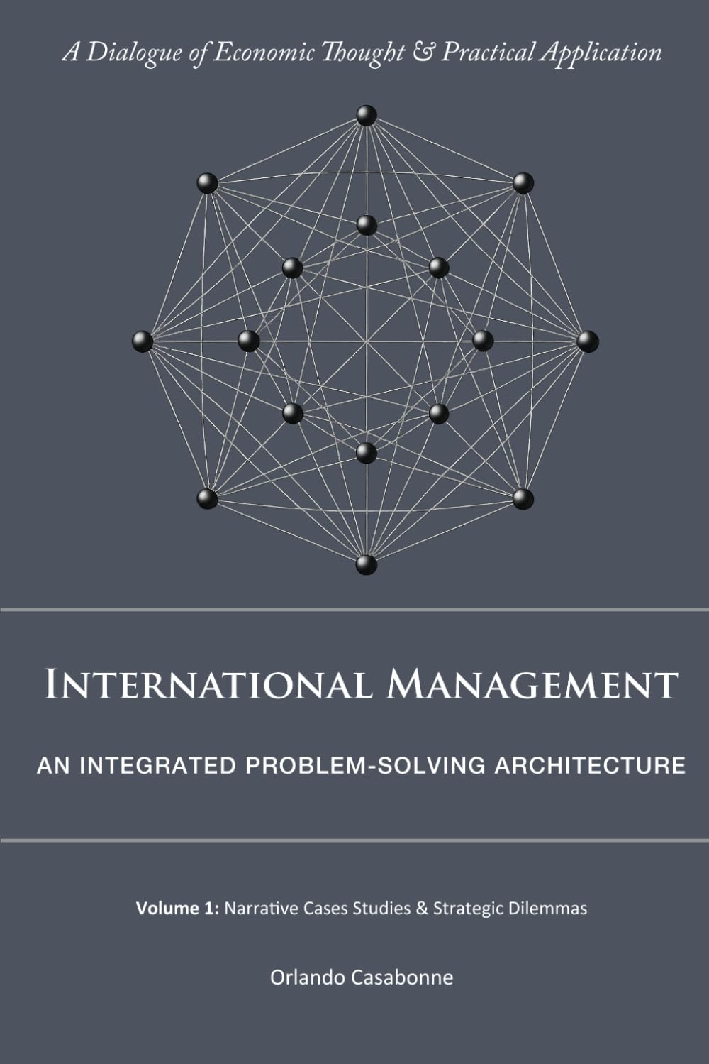 INTERNATIONAL MANAGEMENT: AN INTEGRATED PROBLEM-SOLVING ARCHITECTURE: Volume 1: Narrative Case Studies Strategic Dilemmas