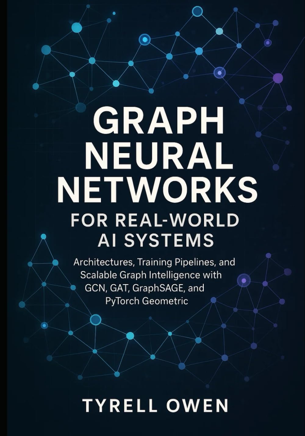 Graph Neural Networks for Real-World AI Systems: Architectures, Training Pipelines, and Scalable Graph Intelligence with GCN, GAT, GraphSAGE, and PyTorch Geometric