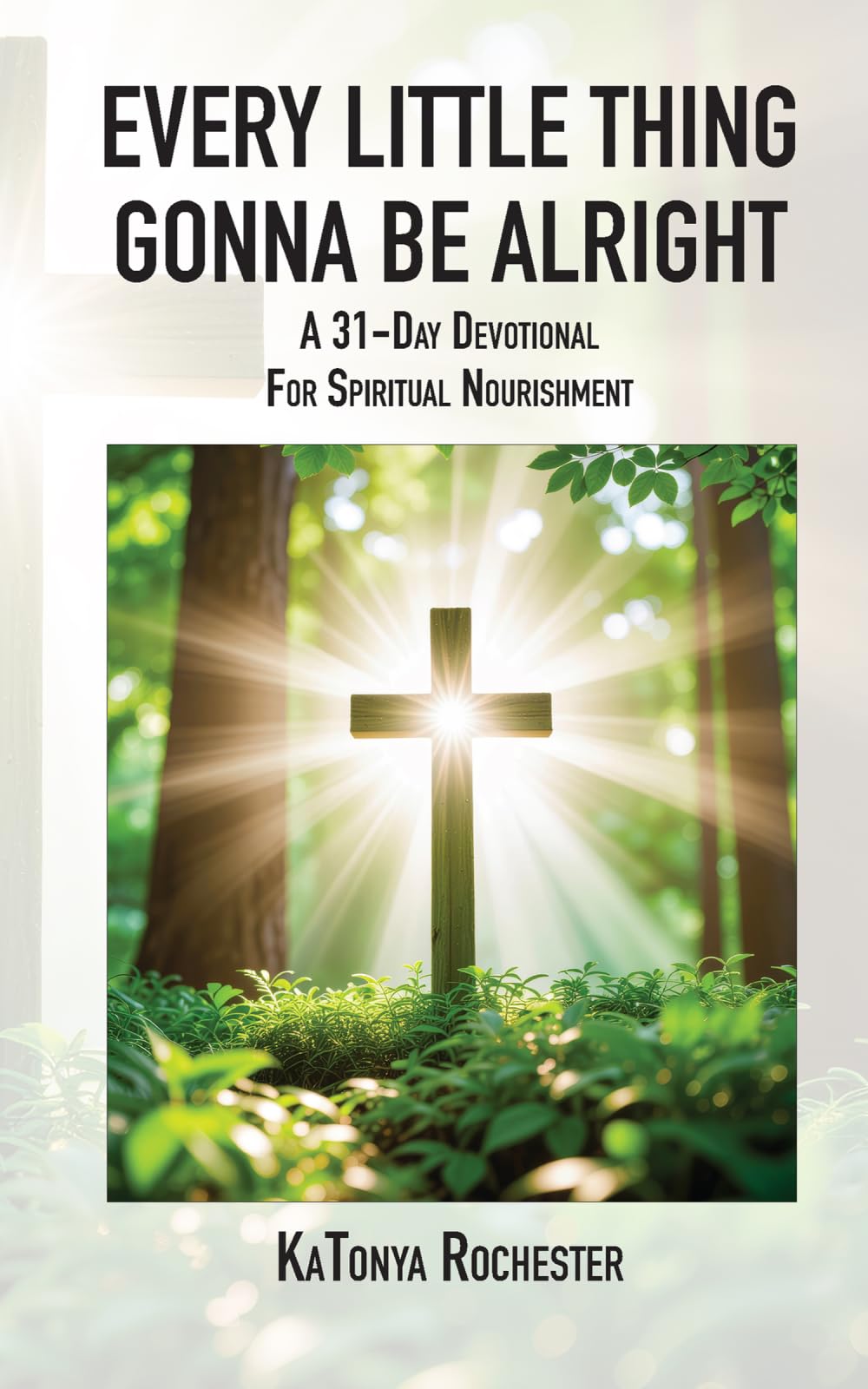 Every Little Thing Gonna Be Alright: A 31-Day Devotional For Spiritual Nourishment