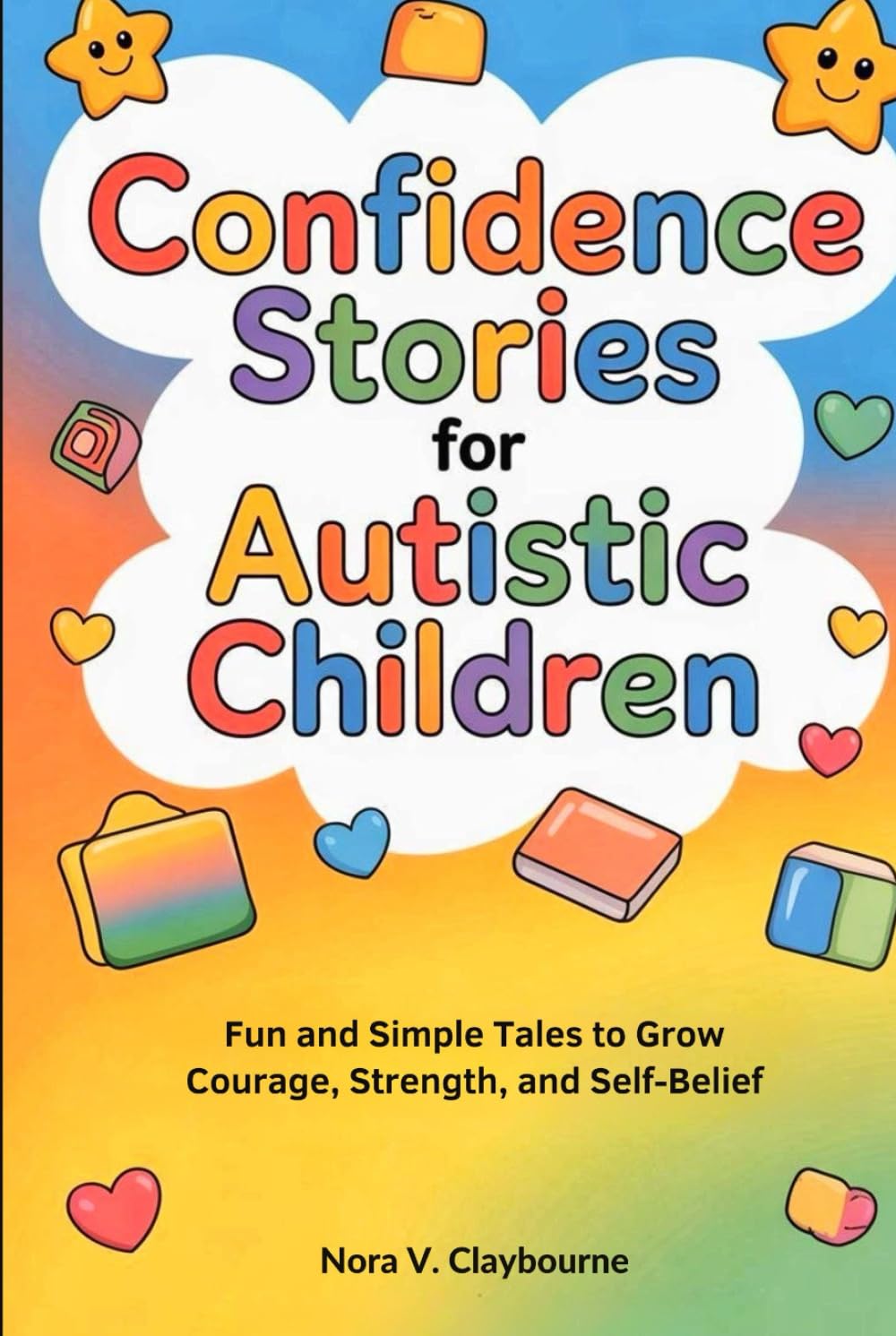 Confidence Stories for Autistic Children: Fun and Simple Tales to Grow Courage, Strength, and Self-Belief