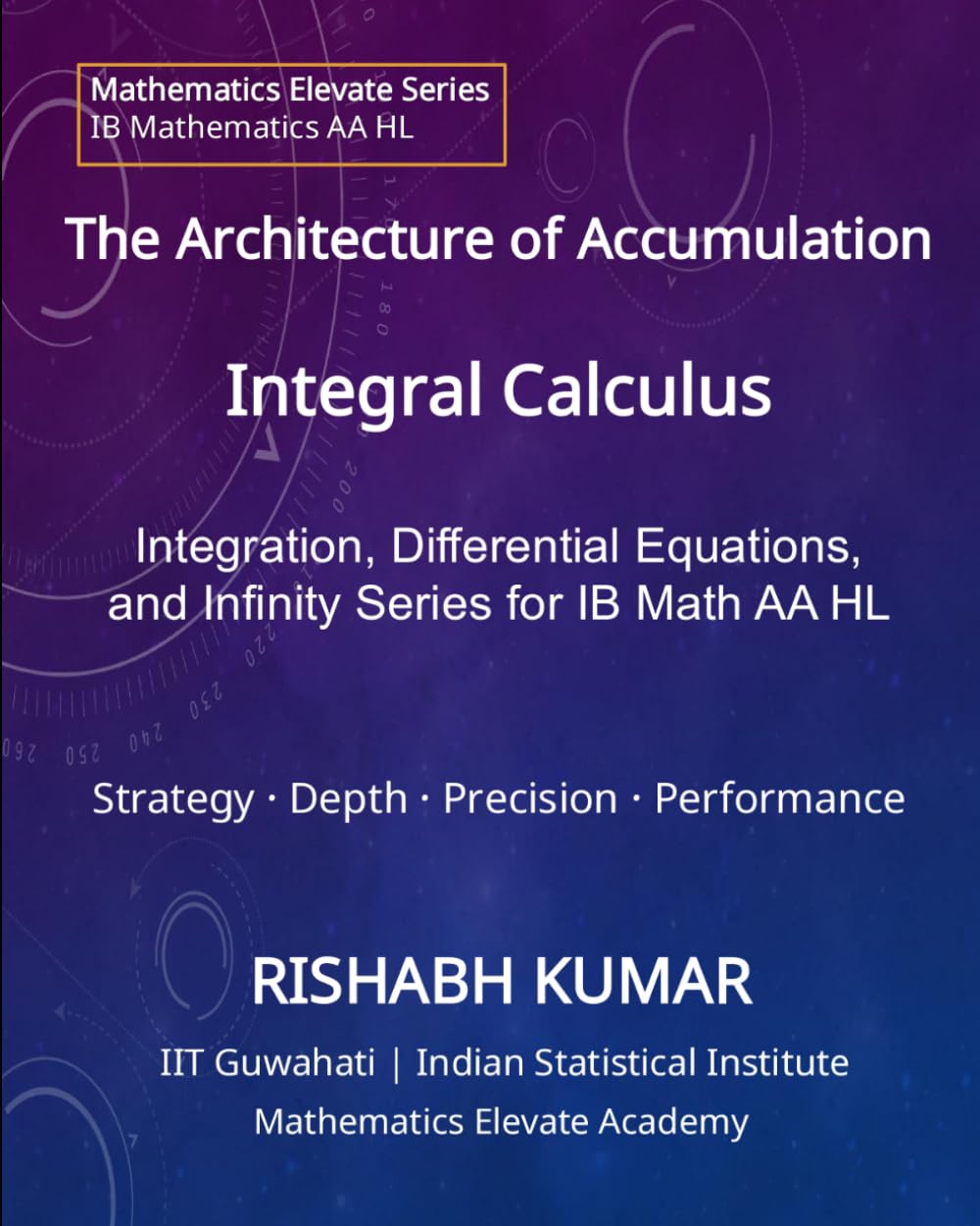 The Architecture of Accumulation: Integral Calculus: Accumulation, Differential Equations, and Infinite Series for IB Mathematics AA HL (Mathematics Elevate Series: IB Mathematics AA HL)