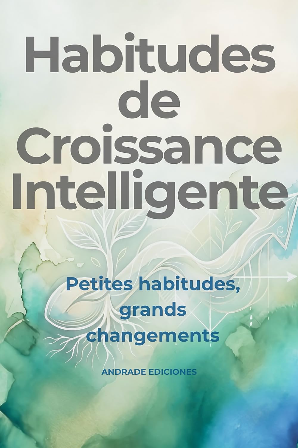 Habitudes de Croissance Intelligente: Petites habitudes, grands changements