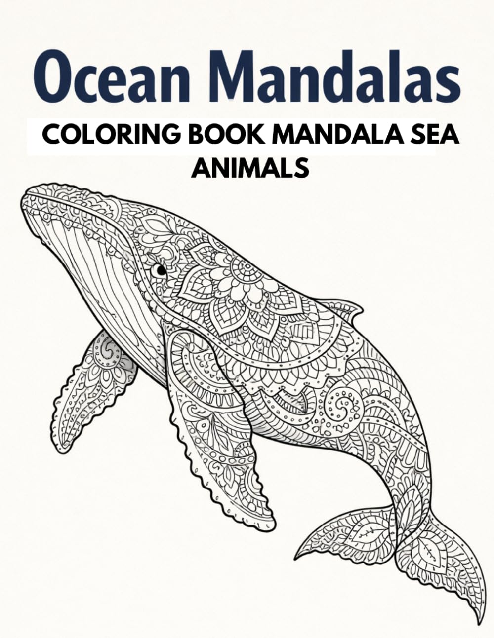 Ocean Mandalas: Coloring Book Mandala Sea Animals: 50 Unique Designs of Turtles, Whales, and Seahorses for Stress Relief