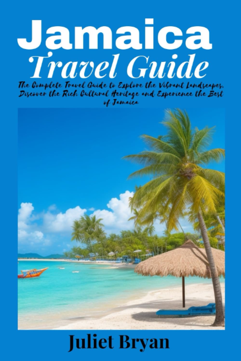 Jamaica Travel Guide: The Complete Travel Guide to Explore the Vibrant Landscapes, Discover the Rich Cultural Heritage and Experience the Best of Jamaica (World Heritage Travel Guide)