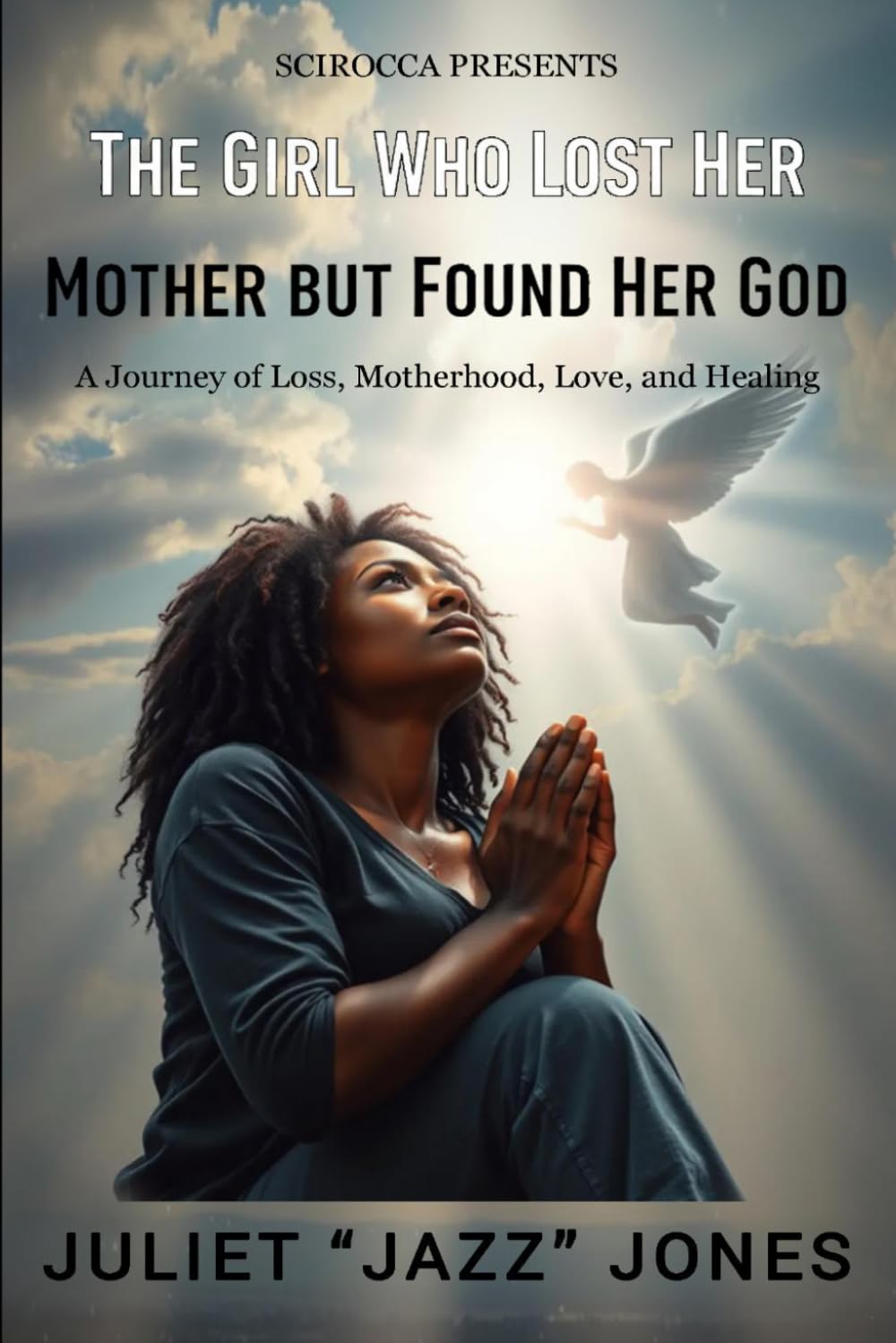 THE GIRL WHO LOST HER MOTHER BUT FOUND HER GOD: -A Journey of Loss, Motherhood, Love, and Healing