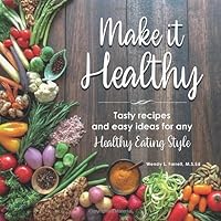 Make it Healthy: Tasty recipes and easy ideas for any Healthy Eating Style 0578591995 Book Cover