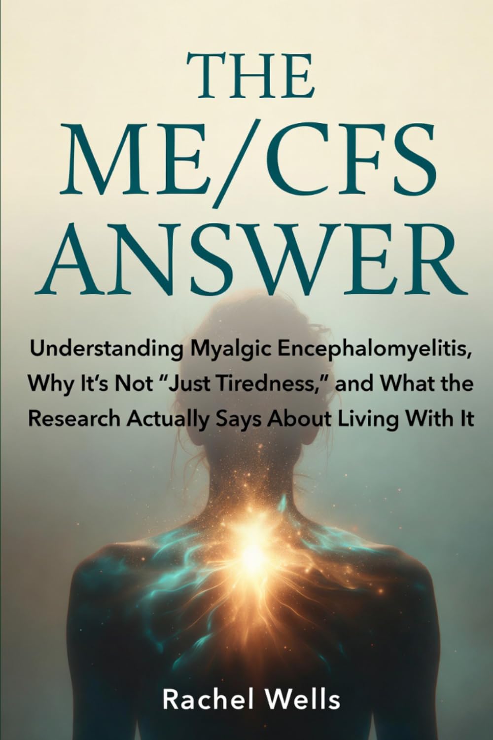 THE ME/CFS ANSWER: Understanding Myalgic Encephalomyelitis, Why It's Not "Just Tiredness," and What the Research Actually Says About Living With It