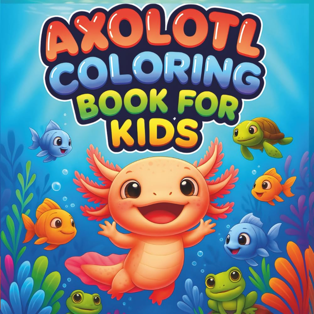 Cute and Silly Axolotl Adventures to Color: Fun, Easy & Adorable Pages for Kids Ages 4–8