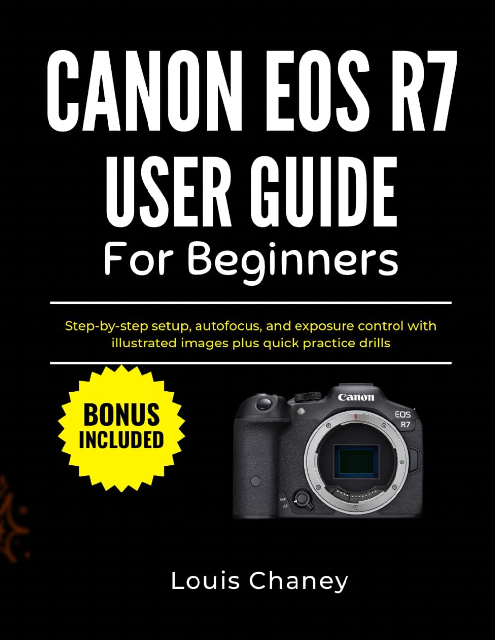 CANON EOS R7 USER GUIDE FOR BEGINNERS: Step-by-step setup, autofocus, and exposure control with illustrated images plus quick practice drills