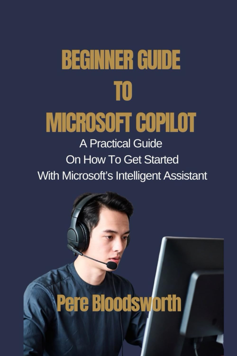 BEGINNER GUIDE TO MICROSOFT COPILOT: A Practical Guide On How To Get Started With Microsoft’s Intelligent Assistant