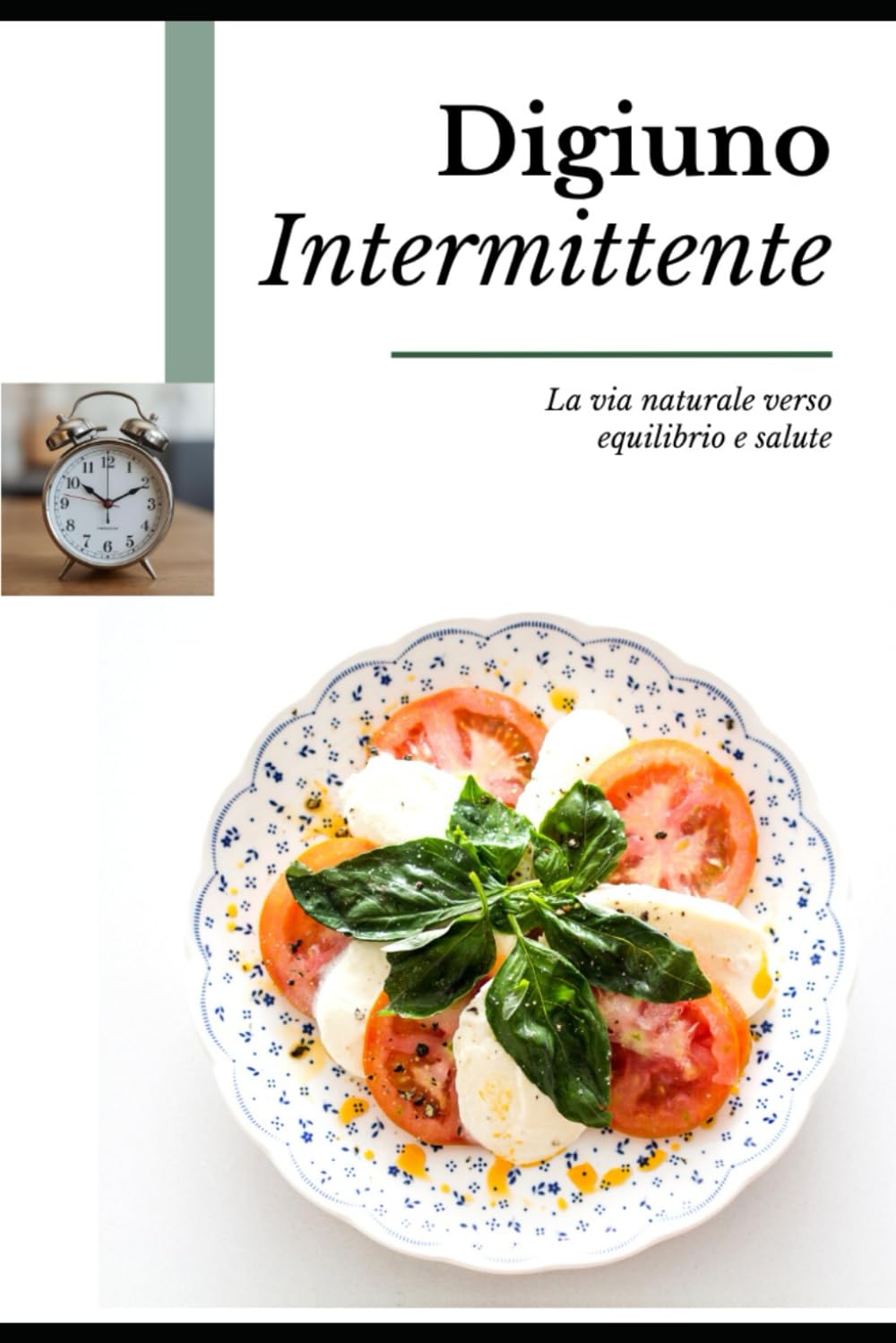 Digiuno Intermittente: La via naturale verso equilibrio e salute.: Energia, equilibrio e benessere con un’alimentazione consapevole.