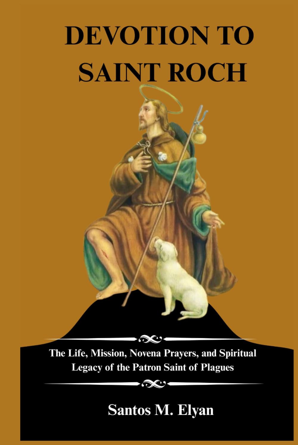 DEVOTION TO SAINT ROCH: The Life, Mission, Novena Prayers, and Spiritual Legacy of the Patron Saint of Plagues