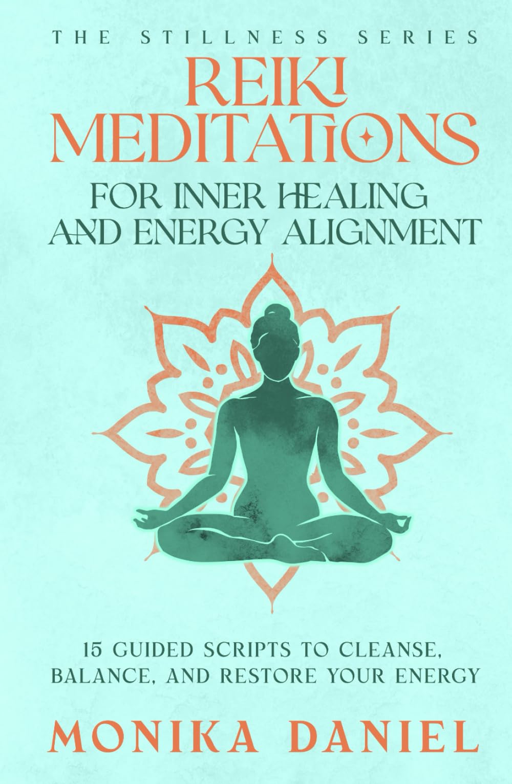 Reiki Meditations for Inner Healing and Energy Alignment: 15 Guided Scripts to Cleanse, Balance, and Restore Your Energy (The Stillness Series)