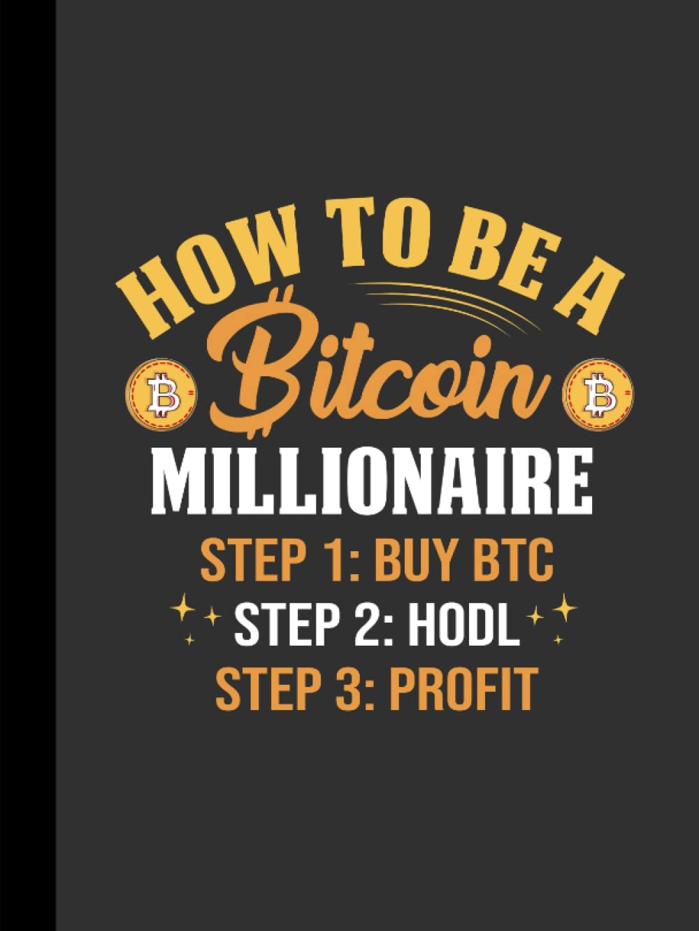 How To Be A Bitcoin Millionaire: Cryptocurrency Bitcoin BTC Notebook, Journal, Diary | 110 College Ruled Pages