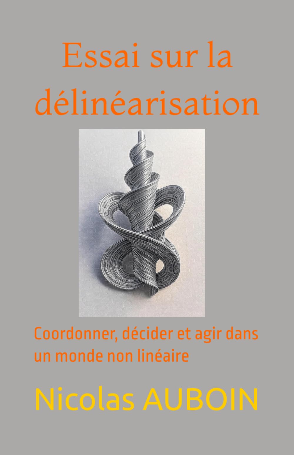 Essai sur la délinéarisation: Coordonner, décider et agir dans un monde non linéaire (Penser, décider et agir dans un monde délinéarisé)