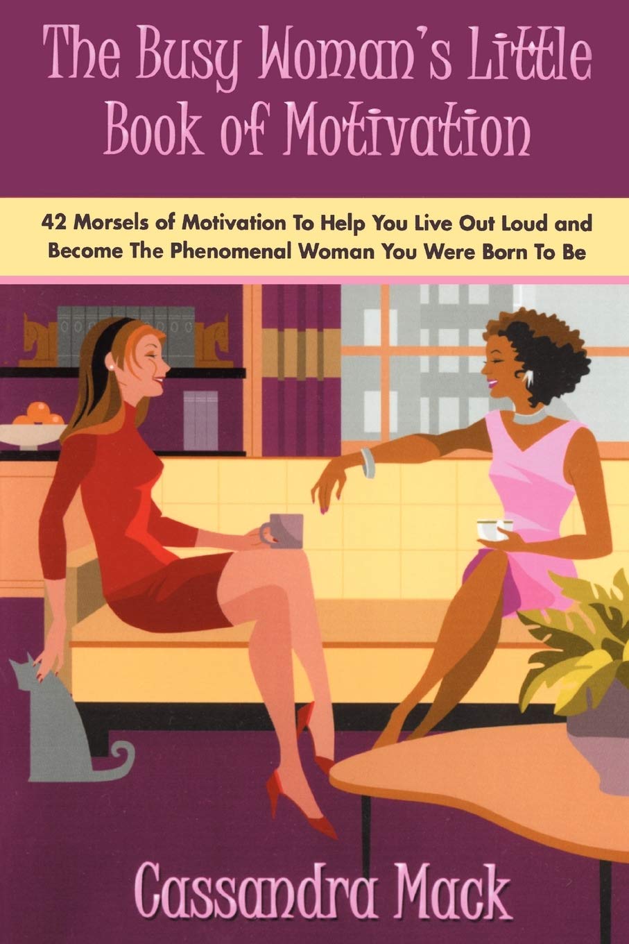 The Busy Woman's Little Book of Motivation: 42 Morsels of Motivation To Help You Live Out Loud and Become The Phenomenal Woman You Were Born To Be
