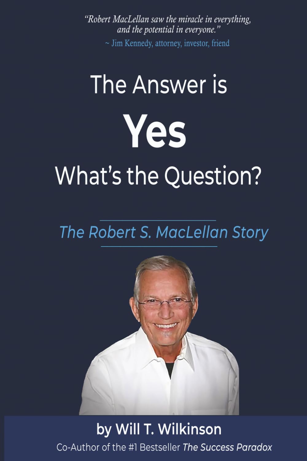 The Answer is Yes, What’s the Question?: The Robert S. MacLellan Story