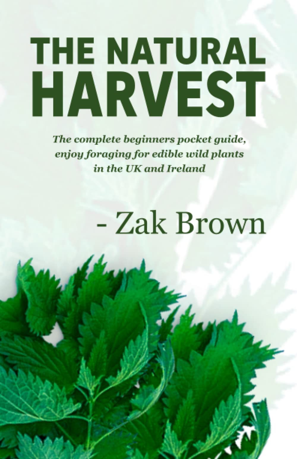 The Natural Harvest: The complete beginners pocket guide, enjoy foraging for edible wild plants in the UK and Ireland