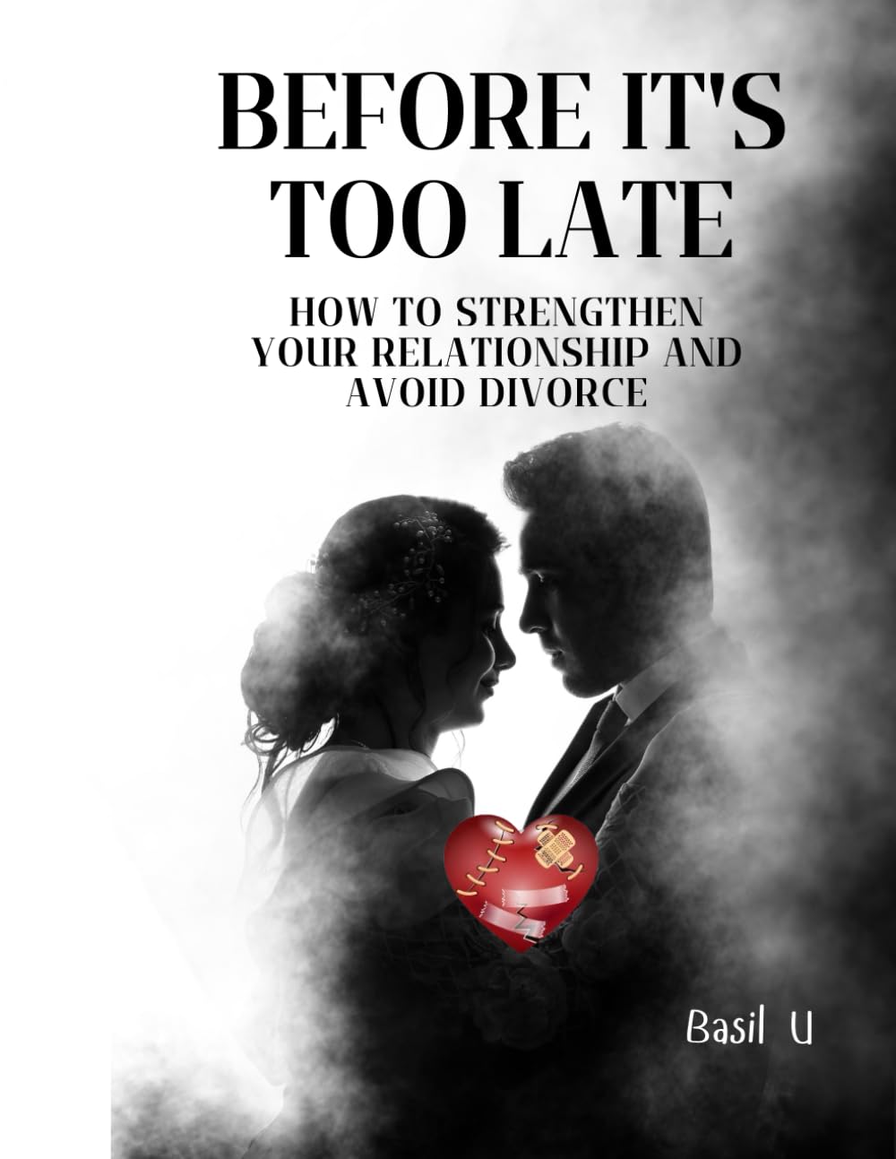 Before It is Too Late: How to Strengthen Your Relationship and Avoid Divorce