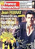 france dimanche magazine gratuit  FRANCE DIMANCHE - N°3367 - du 11 au 17 mars 2011 / JEAN FERRAT : pendant 60 ans il a caché un terrible handicap / JEAN-PIERRE CASTELDI : Montand et Signoret voulaient elever son fils! / un an apres sa mort, le livre choc / X FACTOR , tous les secrets etc.