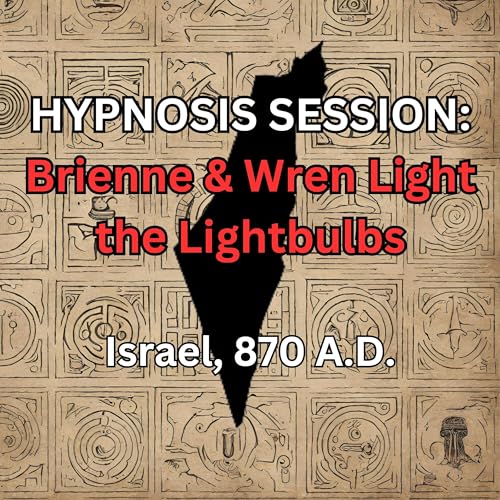HYPNOSIS SESSION: Brienne & Wren Light the Lightbulbs, Israel, 870 A.D.