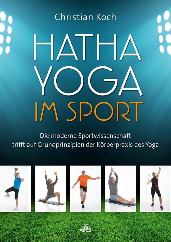 Hatha-Yoga im Sport: Die moderne Sportwissenschaft trifft auf Grundprinzipien der Körperpraxis des Yoga
