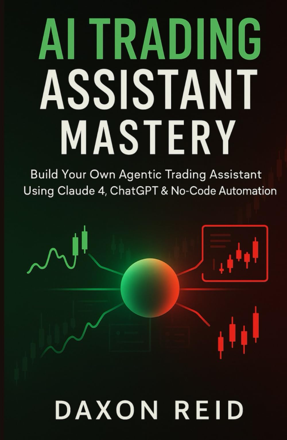 AI TRADING ASSISTANT MASTERY: Build Your Own Agentic Trading Assistant Using Claude 4, ChatGPT & No-Code Automation
