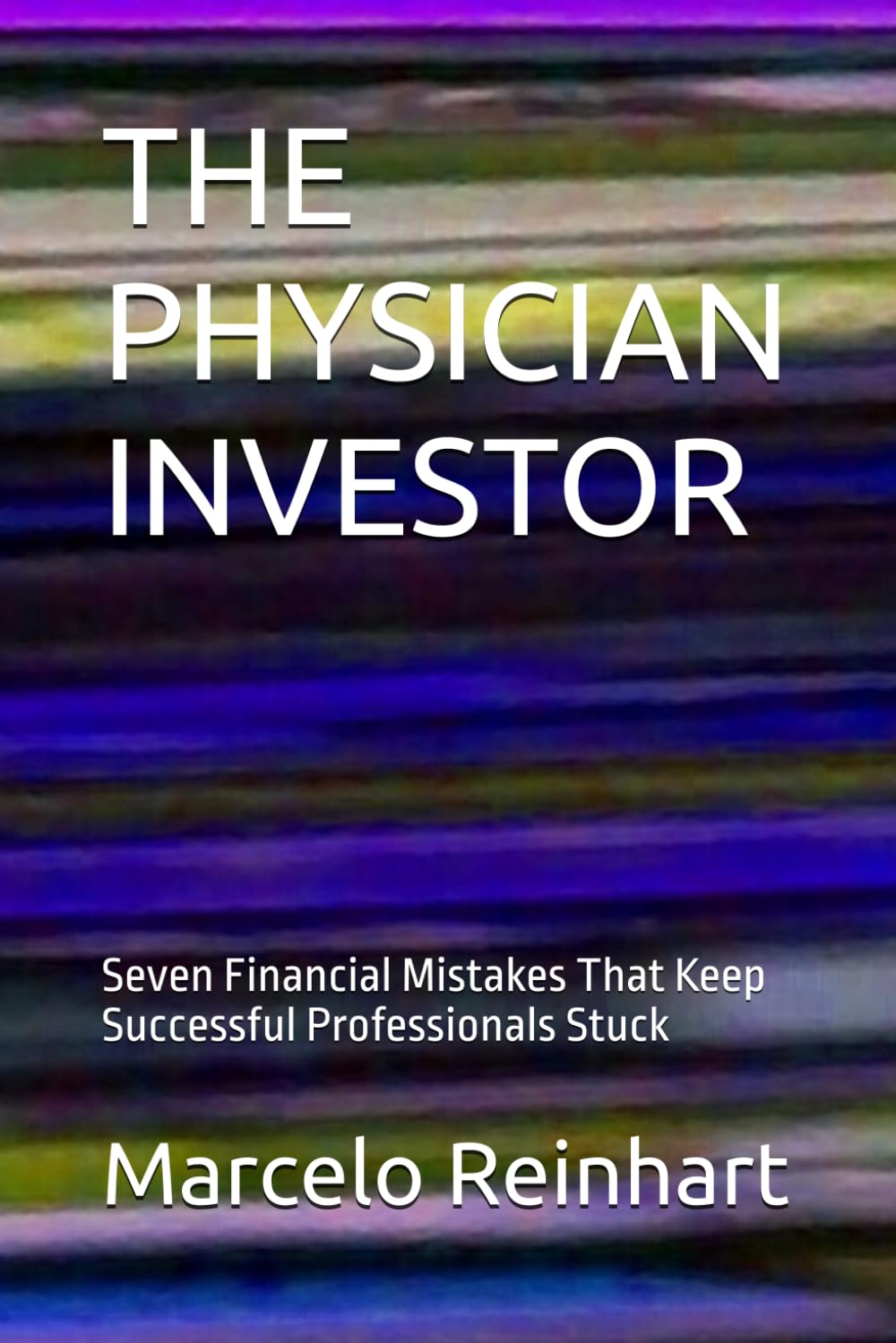 THE PHYSICIAN INVESTOR: Seven Financial Mistakes That Keep Successful Professionals Stuck