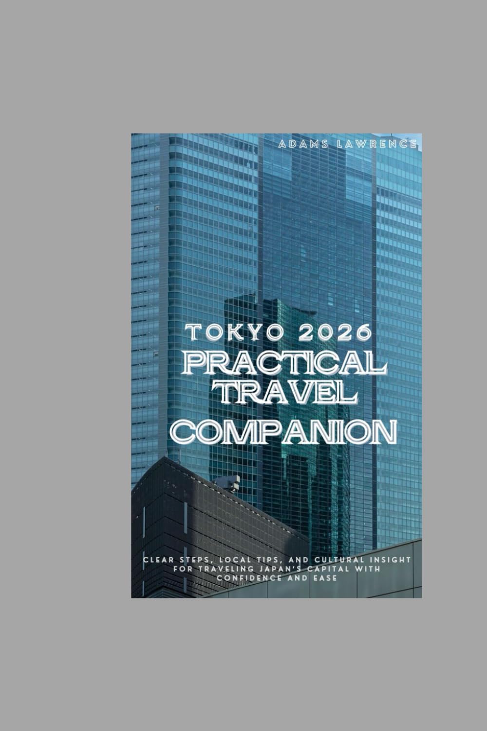 Tokyo 2026 — A Practical Travel Companion: Clear steps, local tips, and cultural insight for traveling Japan’s capital with confidence and ease.