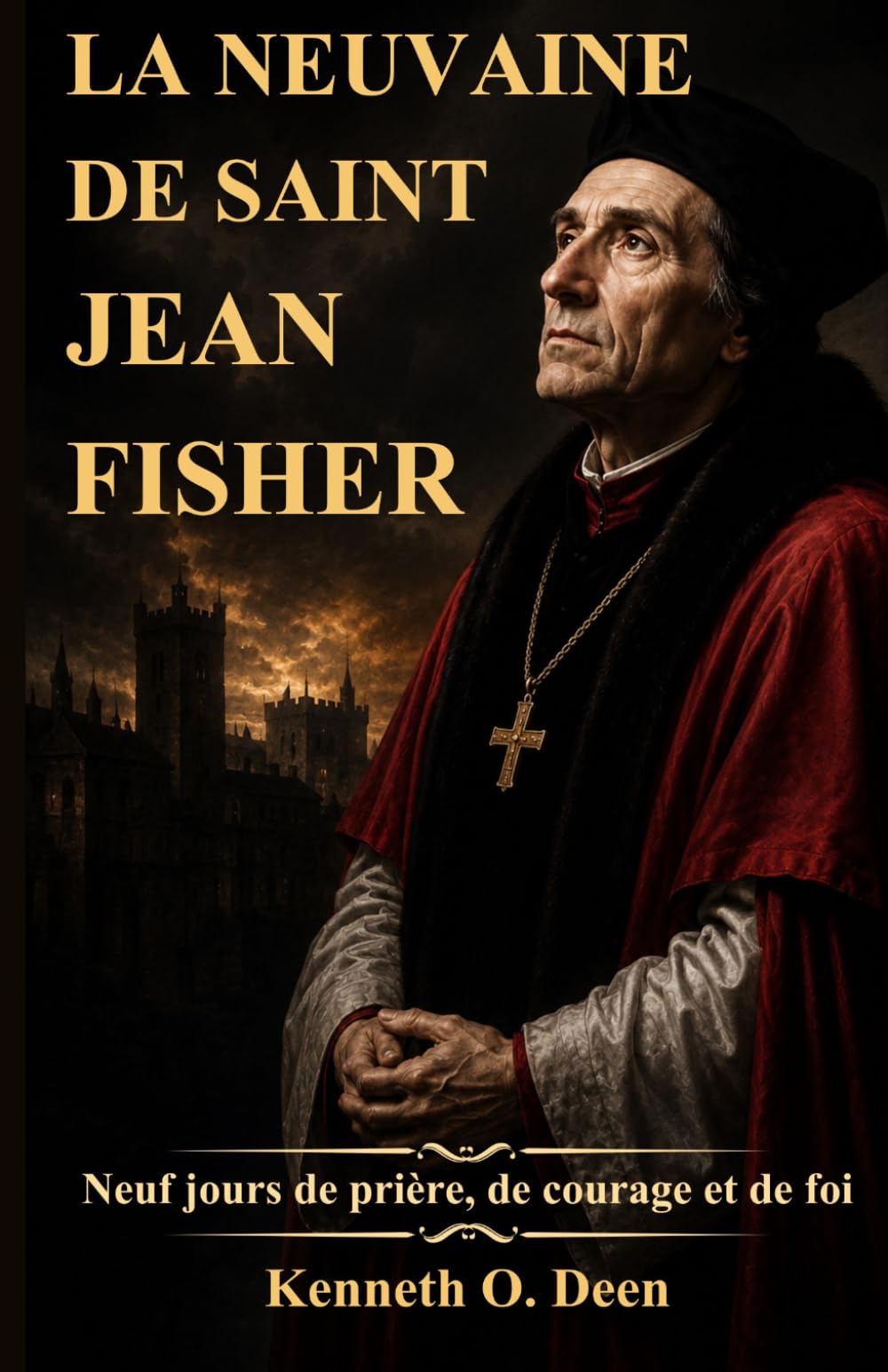 LA NEUVAINE DE SAINT JEAN FISHER: Neuf jours de prière, de courage et de foi