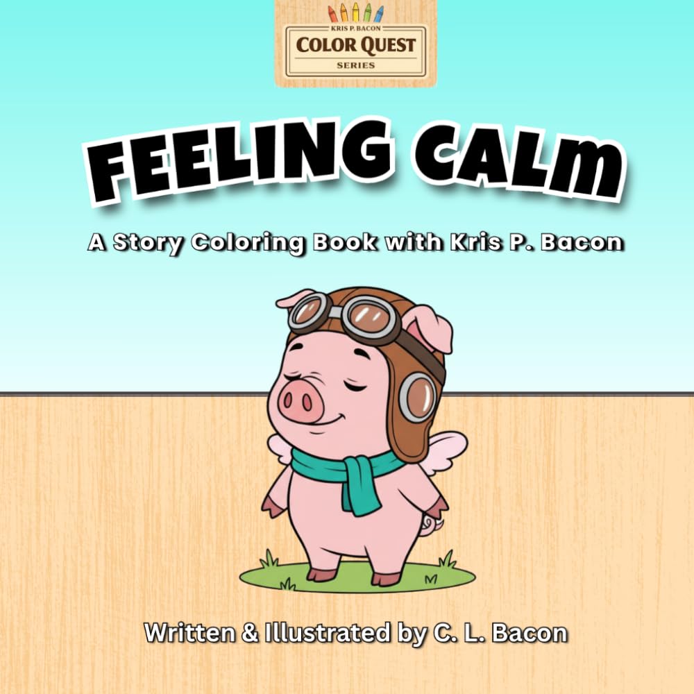 Feeling Calm: A Color Quest Adventure: With Kris P. Bacon — Story, Activity & Coloring Book (Kris P. Bacon: Color Quest Series)