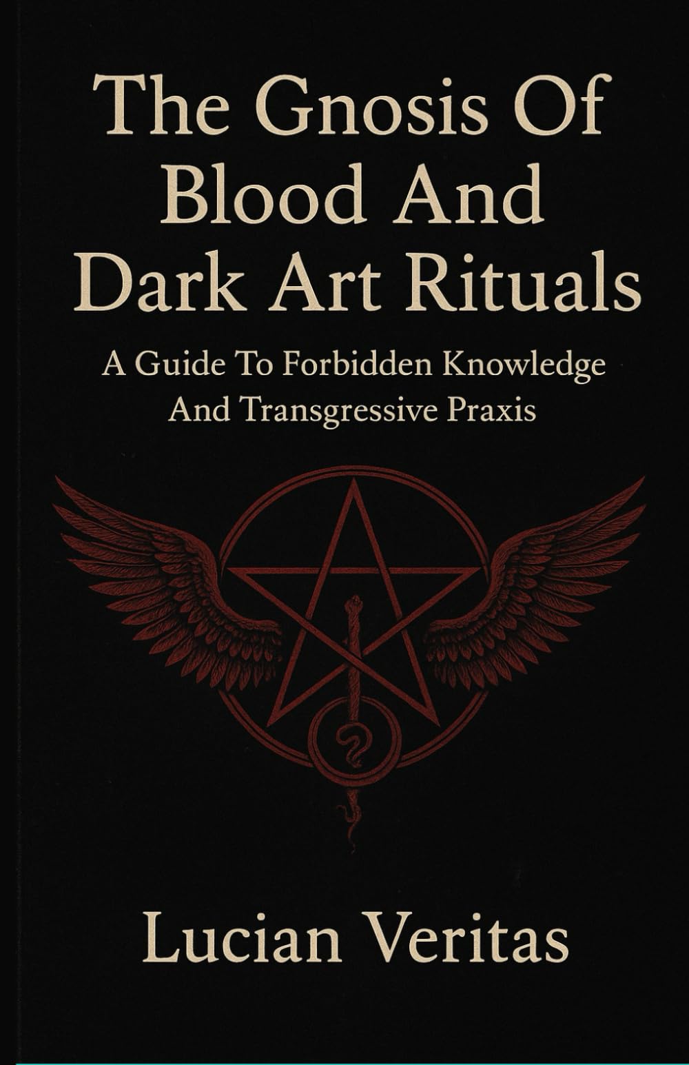 The Gnosis Of Blood And Dark Art Rituals: A Guide To Forbidden Knowledge And Transgressive Praxis