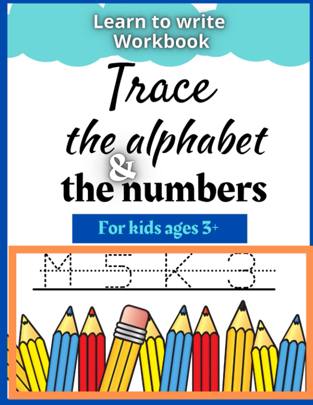 Learn to write workbook: Trace the alphabet and the numbers for kids ages 3,4,5,6,7,8, for toddlers. Perfect book to start learning. Workbook for ...