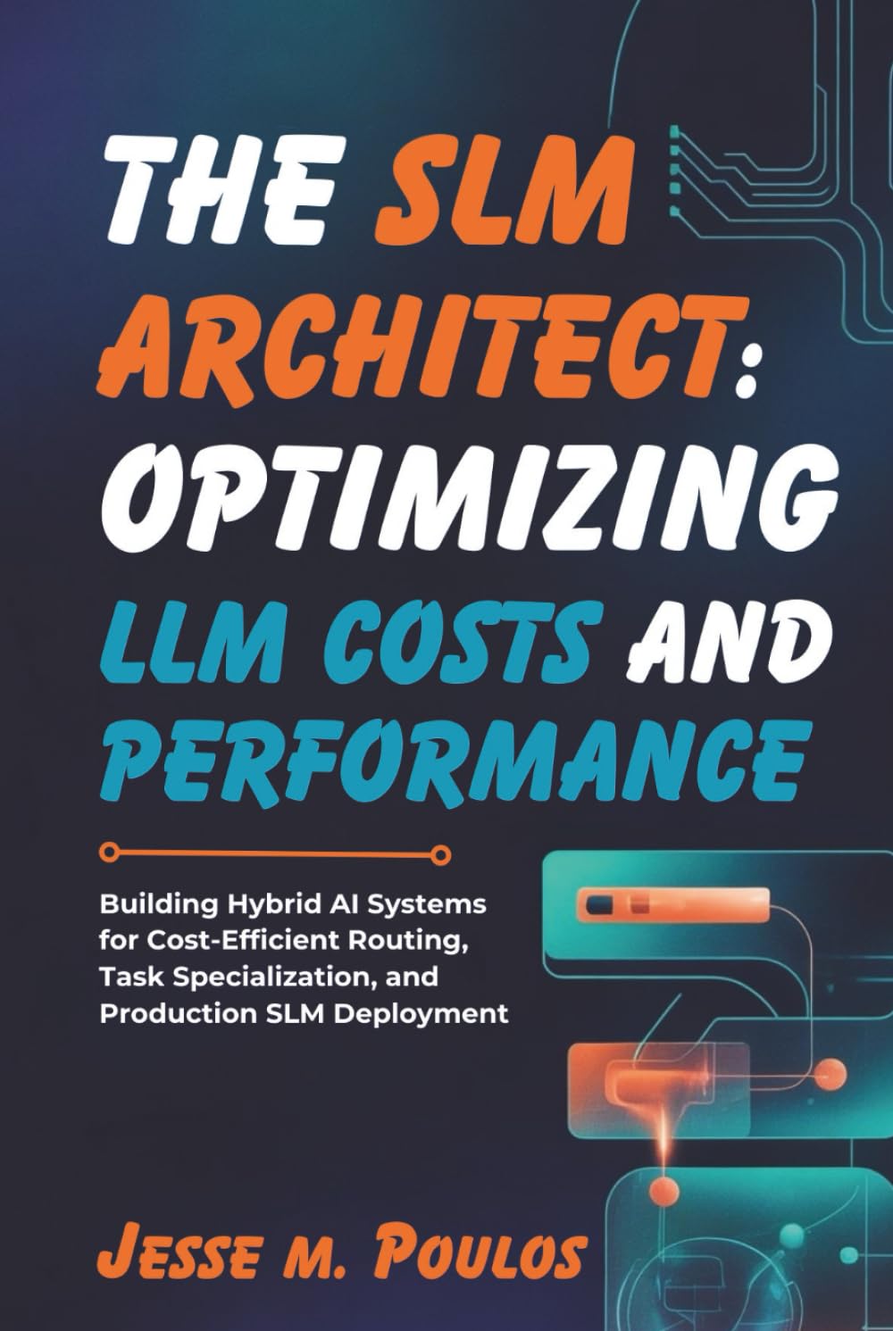 THE SLM ARCHITECT: OPTIMIZING LLM COSTS AND PERFORMANCE: Building Hybrid AI Systems for Cost-Efficient Routing, Task Specialization, and Production SLM Deployment
