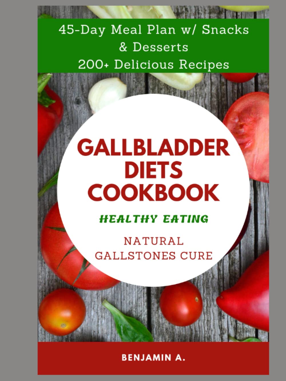 GALLBLADDER DIETS COOKBOOK: Ultimate guide to complete wellness in Natural Gallstones Cure and after gallbladder removal surgery, 45-Day Meal Plans ... healthy eating, improve digestive system