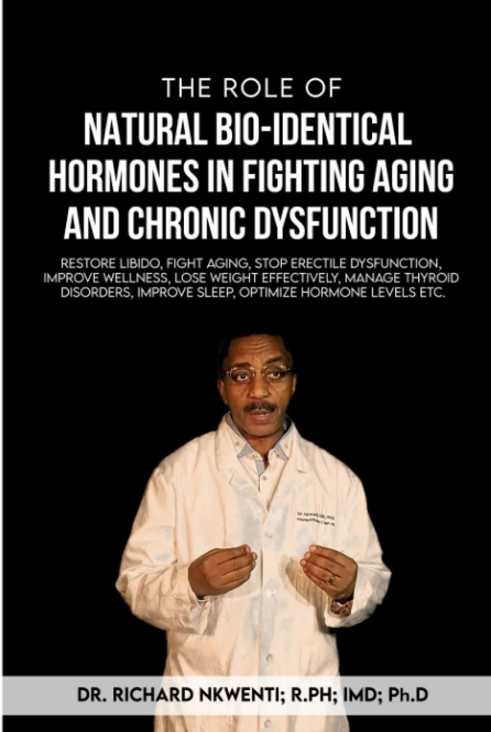 THE ROLE OF NATURAL BIO-IDENTICAL HORMONES IN FIGHTING AGING AND CHRONIC DYSFUNCTION: Restore Libido, Fight aging, Stop Erectile dysfunction, improve ... Improve sleep, Optimize hormone levels etc.