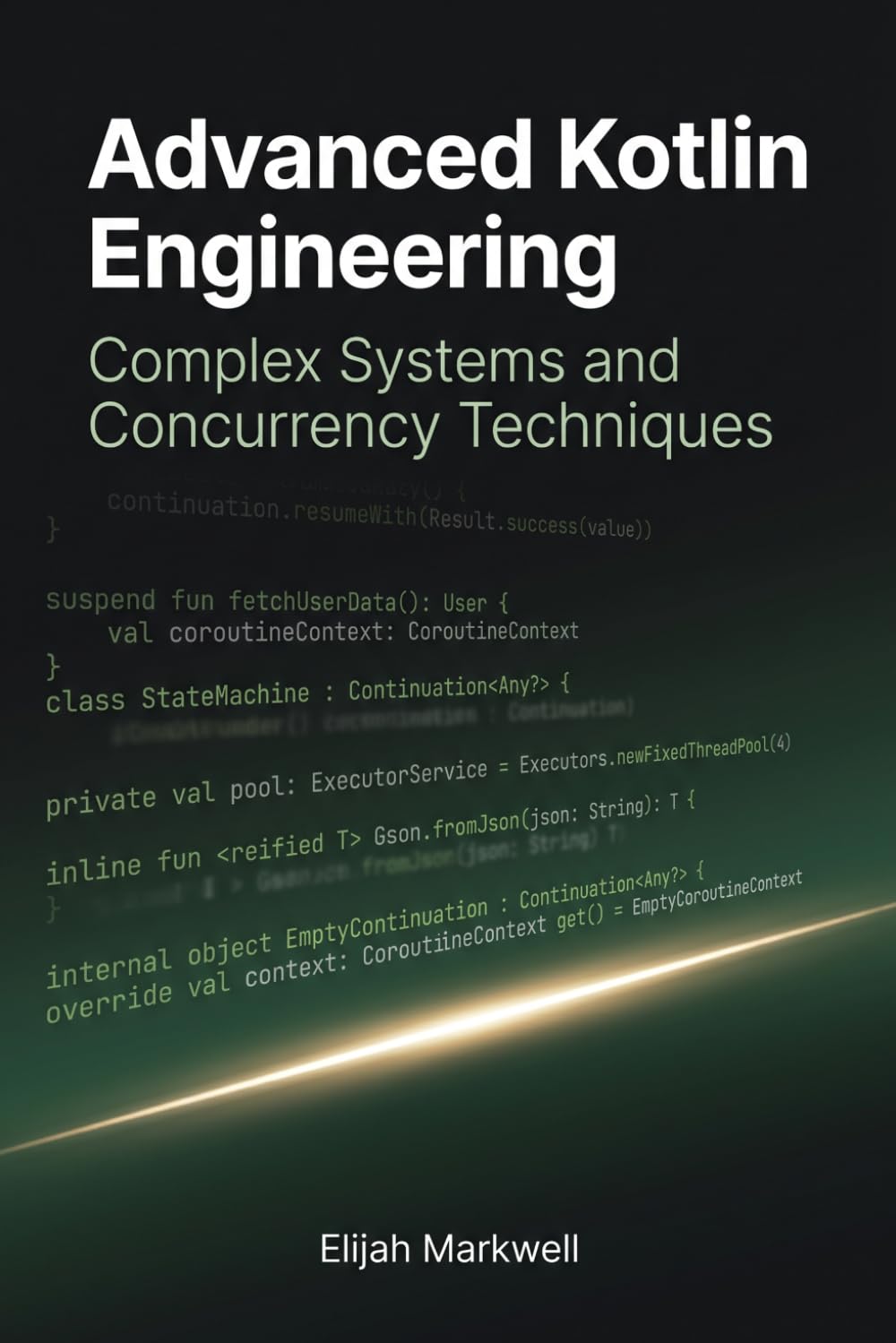 Advanced Kotlin Engineering: Complex Systems and Concurrency Techniques: 3 (Modern Kotlin Architecture)