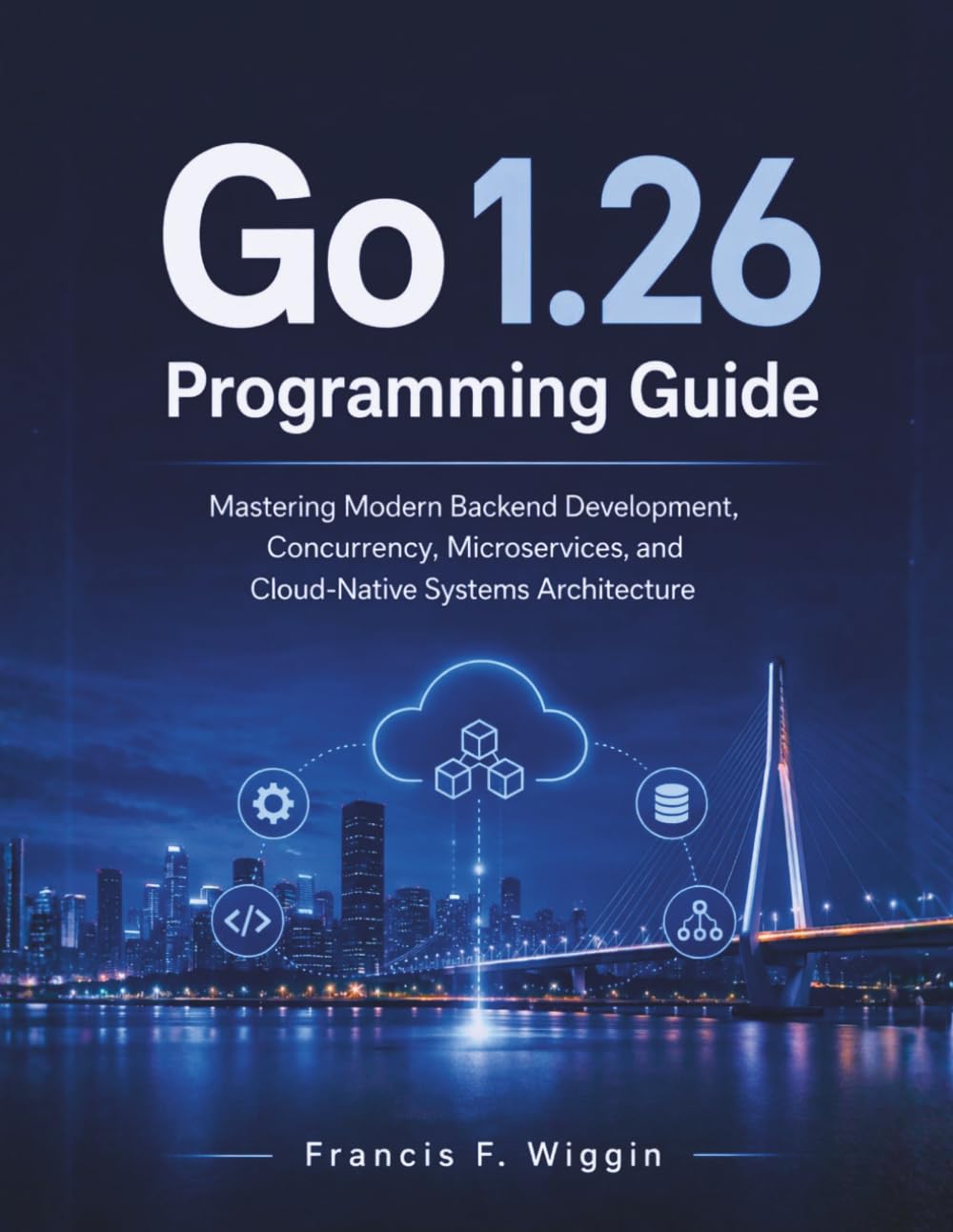 Go 1.26 Programming Guide: Mastering Modern Backend Development, Concurrency, Microservices, and Cloud-Native Systems Architecture (Learning Express Series)