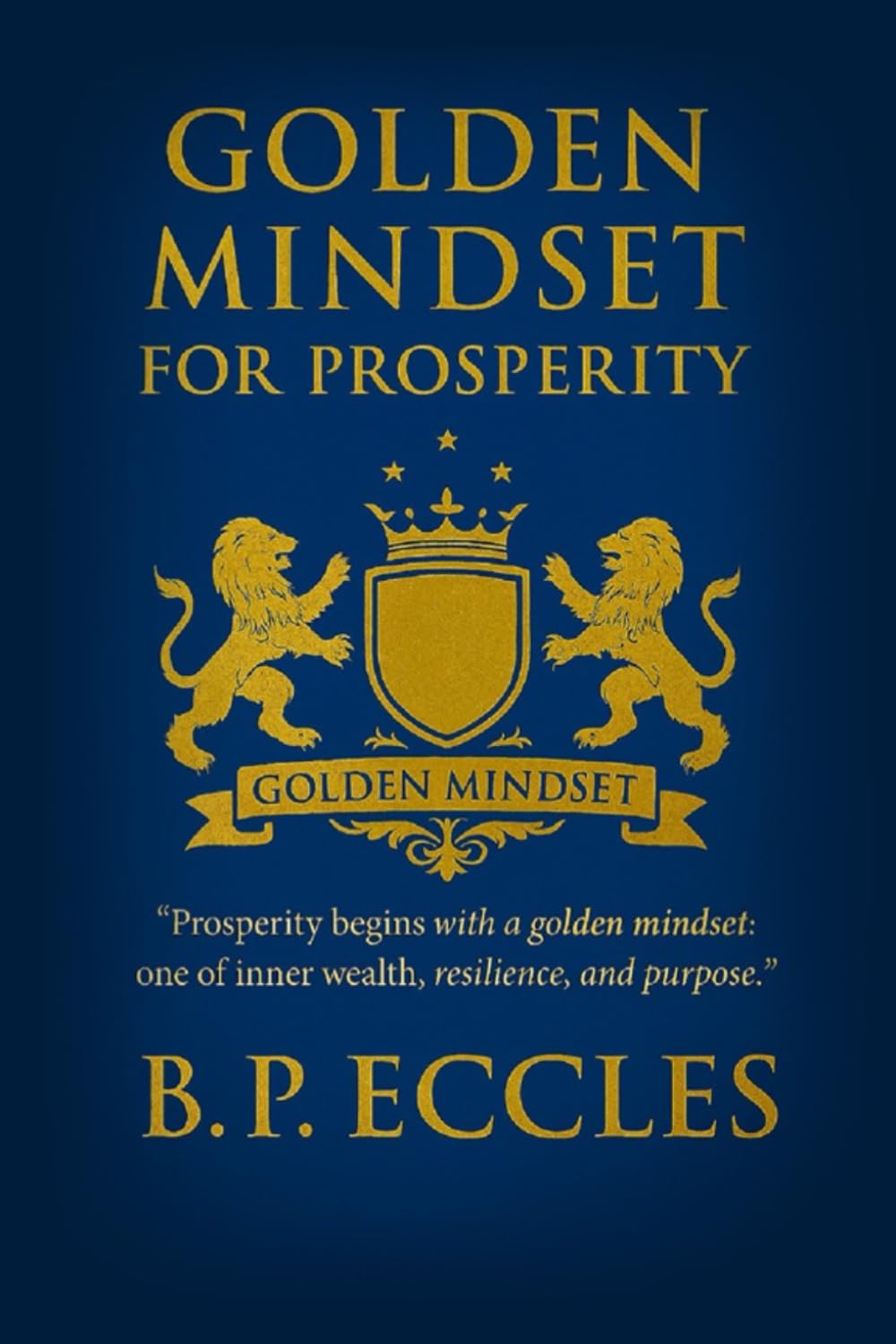 GOLDEN MINDSET FOR PROSPERITY: "Prosperity begins with a golden mindset, one of inner wealth, resilience, and purpose"