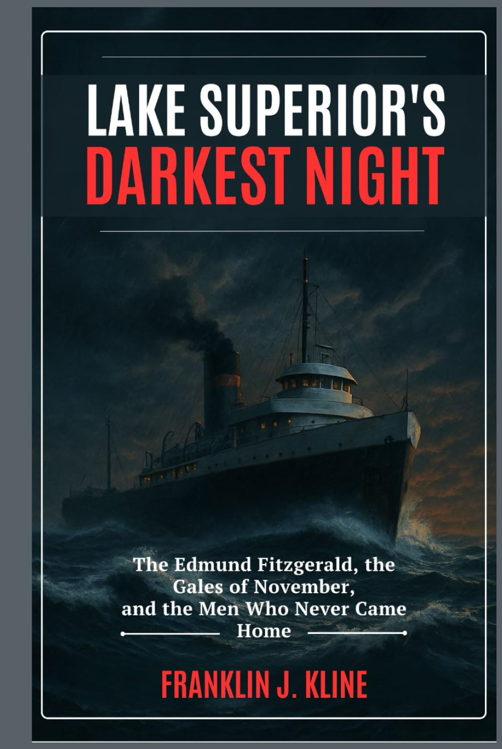 Lake Superior’s Darkest Night: The Edmund Fitzgerald, the Gales of November, and the Men Who Never Came Home
