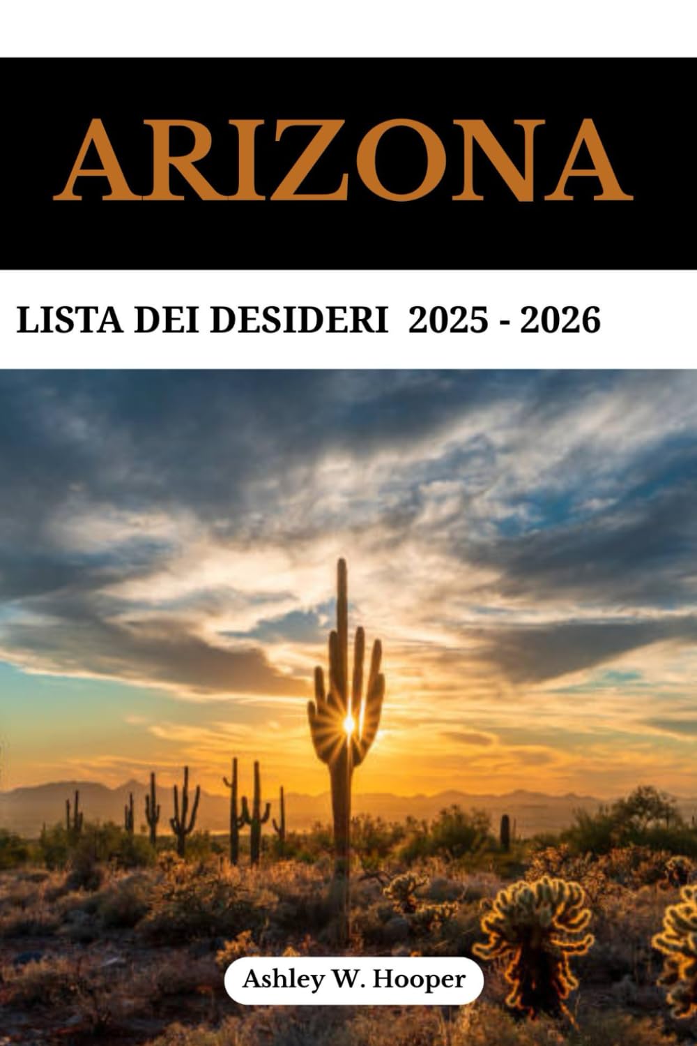 ARIZONA LISTA DEI DESIDERI: La tua guida definitiva alle meraviglie della natura, ai percorsi panoramici e alle avventure indimenticabili nello Stato del Grand Canyon (Italian Edition)