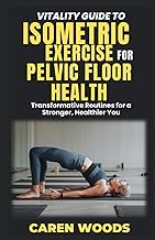 Vitality Guide to Isometric Exercise for Pelvic Floor Health: Transformative Routines for a Stronger, Healthier You