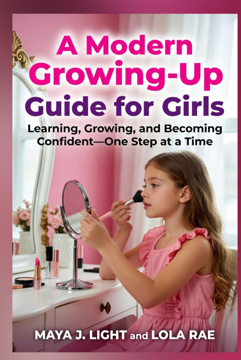 A Modern Growing-Up Guide for Girls: Learning, Growing, and Becoming Confident—One Step at a Time