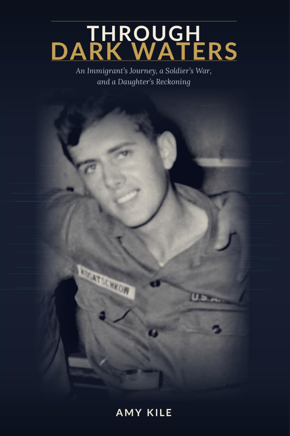 Through Dark Waters: An Immigrant’s Journey, a Soldier’s War, and a Daughter’s Reckoning