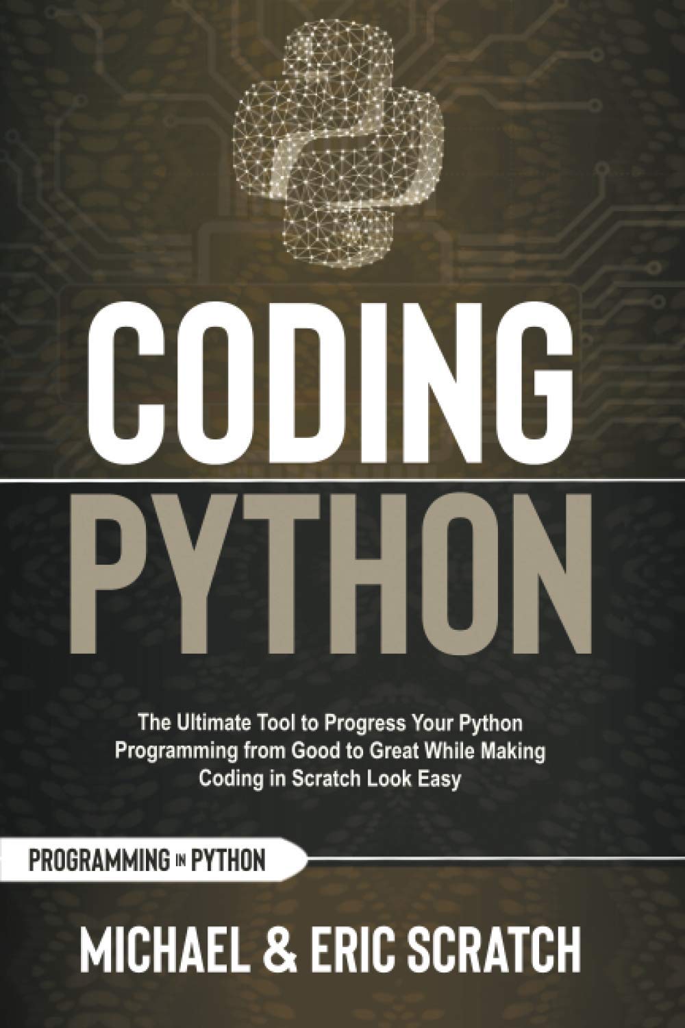Coding Python: The Ultimate Tool To Progress Your Python Programming From Good To Great While Making Coding In Scratch Look Easy (Python Programming Language)