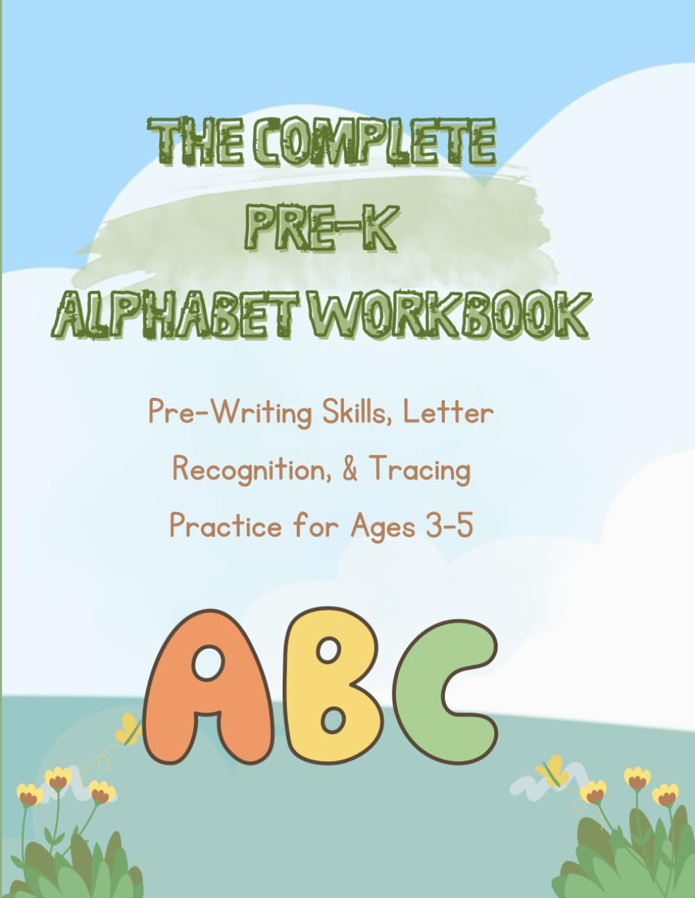 The Complete Pre-K Alphabet Workbook: Pre-Writing Skills, Letter Recognition, & Tracing Practice for Ages 3-5