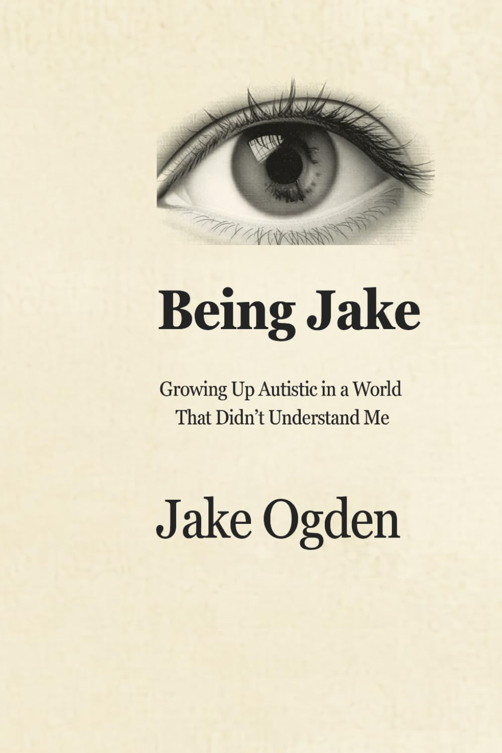 Being Jake: Growing Up Autistic in a World That Didn't Understand Me